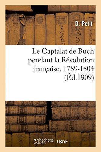 Cover for Petit-d · Le Captalat De Buch Pendant La Révolution Française (1789-1804) (French Edition) (Paperback Book) [French edition] (2014)