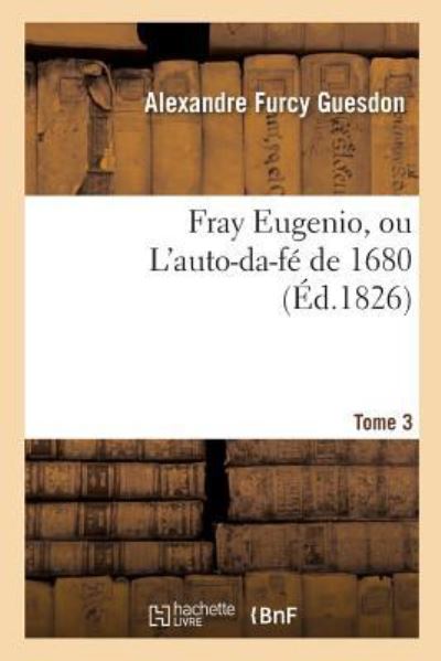 Cover for Alexandre Furcy Guesdon · Fray Eugenio, Ou l'Auto-Da-Fe de 1680. Tome 3 (Paperback Book) (2016)