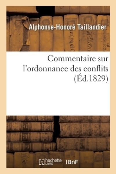 Cover for Taillandier-A-H · Commentaire Sur l'Ordonnance Des Conflits. Ouvrage Contenant Les Travaux de la Commission. (Paperback Book) (2017)