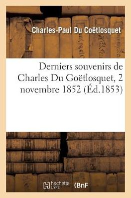 Cover for Du Coetlosquet-C-P · Derniers Souvenirs de Charles Du Goetlosquet, 2 Novembre 1852 (Paperback Book) (2018)