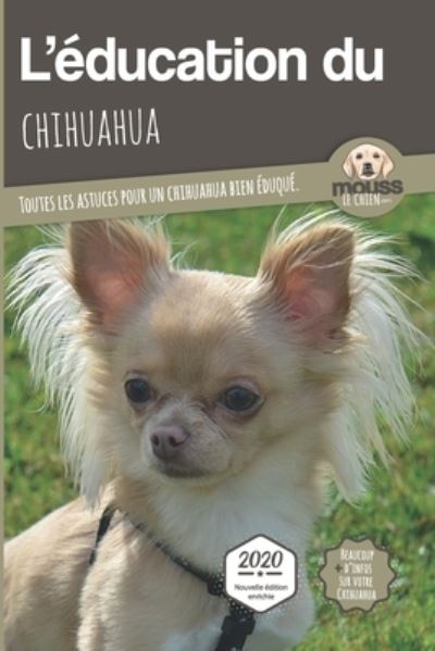 Cover for Mouss Le Chien · L'EDUCATION DU CHIHUAHUA - Edition 2020 enrichie (Paperback Book) (2020)