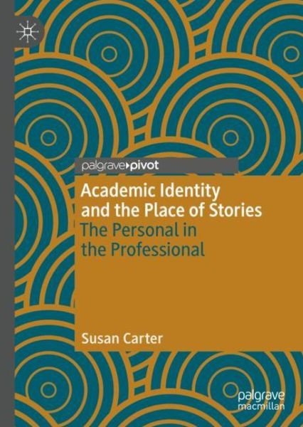 Cover for Susan Carter · Academic Identity and the Place of Stories: The Personal in the Professional (Hardcover Book) [1st ed. 2020 edition] (2020)