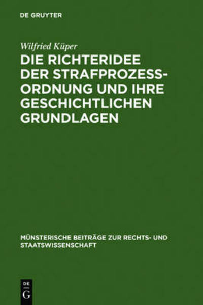 Cover for Wilfried Kuper · Die Richteridee Der Strafprozessordnung Und Ihre Geschichtlichen Grundlagen (M Nsterische Beitr Ge Zur Rechts- Und Staatswissenschaft) (German Edition) (Hardcover Book) [German edition] (1967)