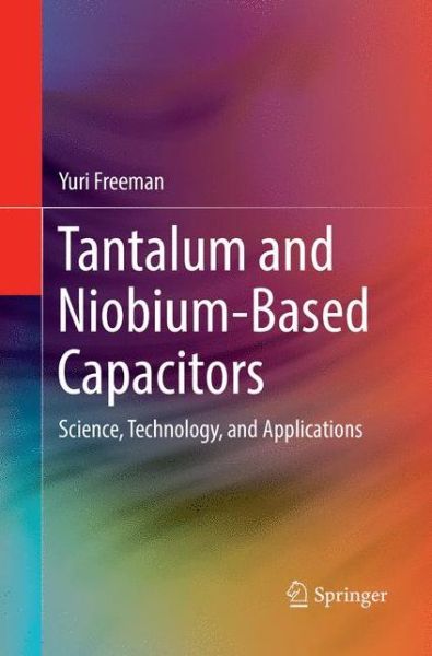 Cover for Yuri Freeman · Tantalum and Niobium-Based Capacitors: Science, Technology, and Applications (Paperback Book) [Softcover reprint of the original 1st ed. 2018 edition] (2018)