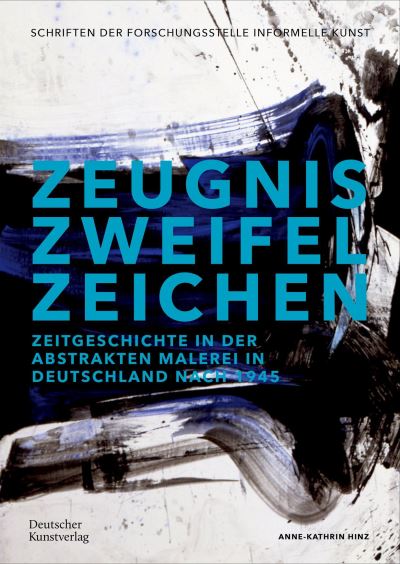 Anne-Kathrin Hinz · Zeugnis. Zweifel. Zeichen: Zeitgeschichte in der abstrakten Malerei in Deutschland nach 1945 - Schriftenreihe der Forschungsstelle Informelle Kunst (Paperback Book) (2024)