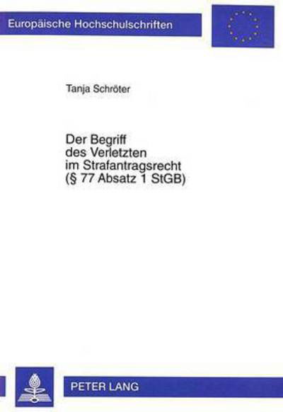 Der Begriff Des Verletzten Im Strafantragsrecht (§ 77 Absatz 1 Stgb) - Europaeische Hochschulschriften Recht - Tanja Schroter - Bücher - Peter Lang AG - 9783631341001 - 1. November 1998