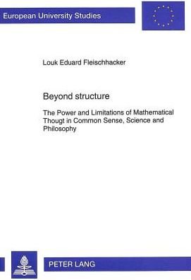 Beyond Structure: Power and Limitations of Mathematical Thought in Common Sense, Science and Philosophy - Louk Eduard Fleischhacker - Kirjat - Peter Lang GmbH - 9783631479001 - tiistai 1. marraskuuta 1994