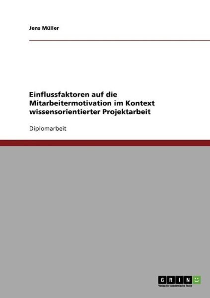 Cover for Jens Muller · Einflussfaktoren auf die Mitarbeitermotivation im Kontext wissensorientierter Projektarbeit (Paperback Book) [German edition] (2007)