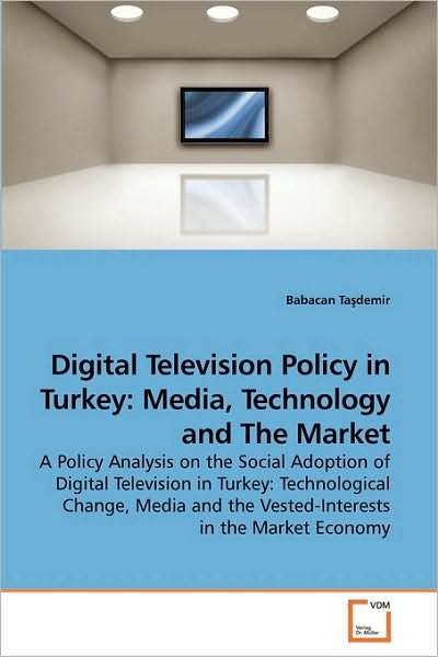 Cover for Babacan Ta?demir · Digital Television Policy in Turkey: Media, Technology and the Market: a Policy Analysis on the Social Adoption of Digital Television in Turkey: ... the Vested-interests in the Market Economy (Paperback Book) (2010)