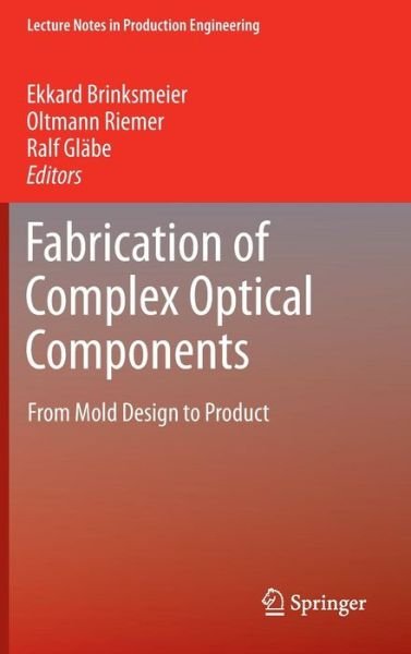 Cover for Ekkard Brinksmeier · Fabrication of Complex Optical Components: From Mold Design to Product - Lecture Notes in Production Engineering (Hardcover bog) [2013 edition] (2012)