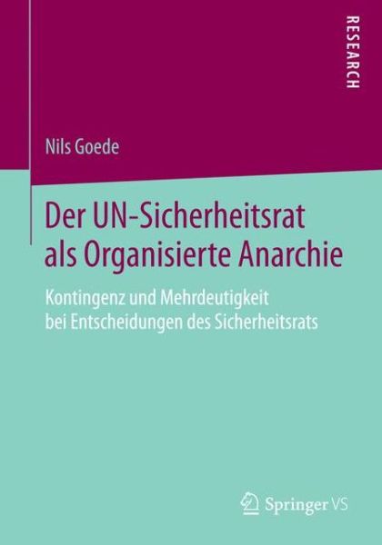 Cover for Nils Goede · Der Un-Sicherheitsrat ALS Organisierte Anarchie: Kontingenz Und Mehrdeutigkeit Bei Entscheidungen Des Sicherheitsrats (Paperback Book) [2014 edition] (2014)