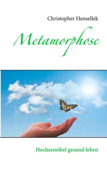 Cover for Christopher Hensellek · Metamorphose: Hochsensibel gesund leben (Paperback Book) (2019)