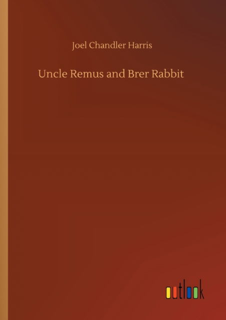 Uncle Remus and Brer Rabbit - Joel Chandler Harris - Kirjat - Outlook Verlag - 9783752316001 - perjantai 17. heinäkuuta 2020