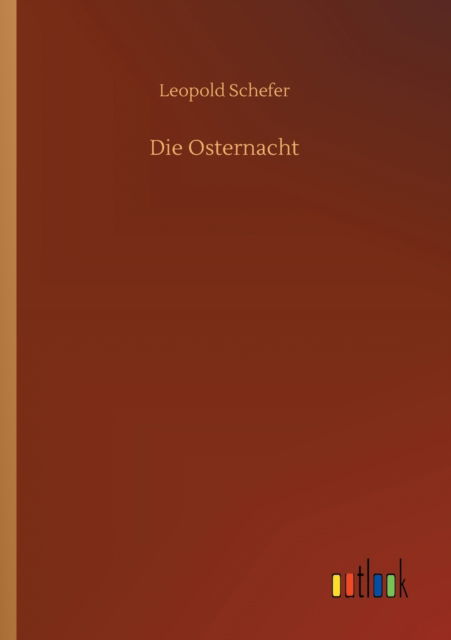 Die Osternacht - Leopold Schefer - Books - Outlook Verlag - 9783752428001 - July 16, 2020