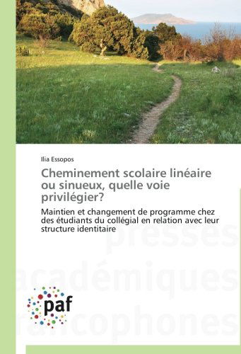 Cover for Ilia Essopos · Cheminement Scolaire Linéaire Ou Sinueux, Quelle Voie Privilégier?: Maintien et Changement De Programme Chez Des Étudiants Du Collégial en Relation Avec Leur Structure Identitaire (Paperback Book) [French edition] (2018)