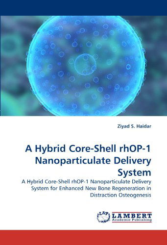 Cover for Ziyad S. Haidar · A Hybrid Core-shell Rhop-1 Nanoparticulate Delivery System: a Hybrid Core-shell Rhop-1 Nanoparticulate Delivery System for Enhanced New Bone Regeneration in Distraction Osteogenesis (Paperback Book) (2010)