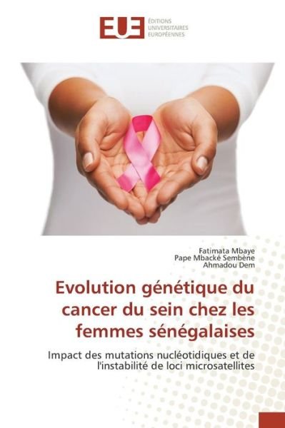 Evolution Genetique Du Cancer Du Sein Chez Les Femmes Senegalaises - Dem Ahmadou - Bücher - Editions Universitaires Europeennes - 9783841669001 - 28. Februar 2018
