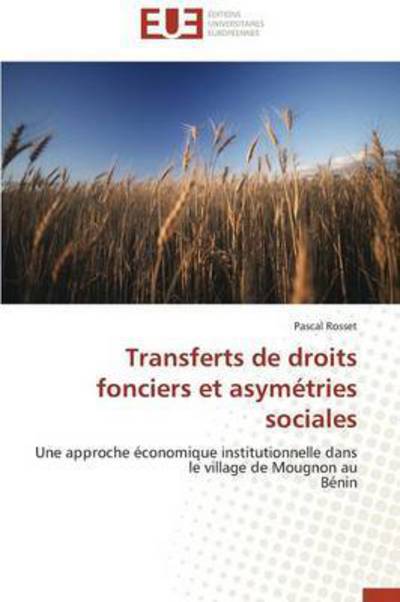 Cover for Pascal Rosset · Transferts De Droits Fonciers et Asymétries Sociales: Une Approche Économique Institutionnelle Dans Le Village De Mougnon Au Bénin (Paperback Book) [French edition] (2018)
