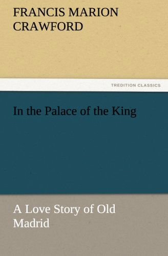 Cover for Francis Marion Crawford · In the Palace of the King: a Love Story of Old Madrid (Tredition Classics) (Paperback Book) (2011)