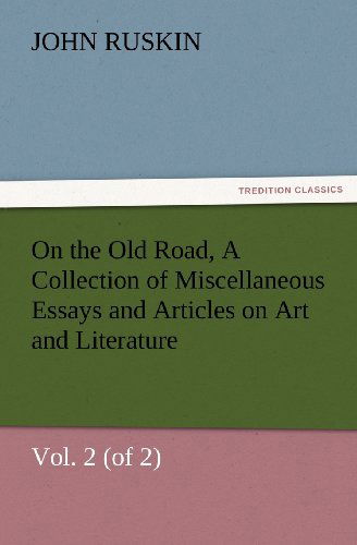 On the Old Road, Vol. 2 (Of 2) a Collection of Miscellaneous Essays and Articles on Art and Literature (Tredition Classics) - John Ruskin - Books - tredition - 9783847232001 - February 24, 2012