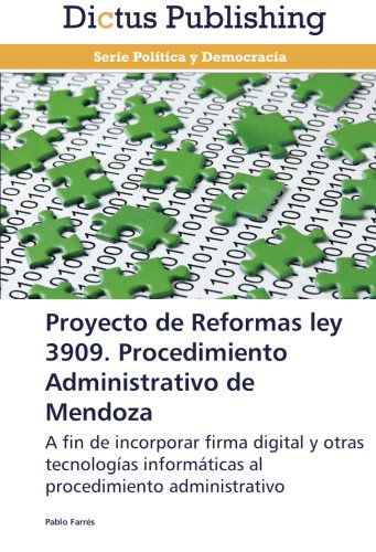 Proyecto De Reformas Ley 3909. Procedimiento Administrativo De Mendoza: a Fin De Incorporar Firma Digital Y Otras Tecnologías Informáticas Al Procedimiento Administrativo - Pablo Farrés - Books - Dictus Publishing - 9783847386001 - February 22, 2013