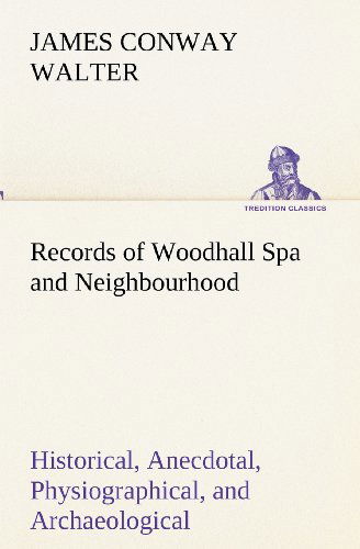 Records of Woodhall Spa and Neighbourhood Historical, Anecdotal, Physiographical, and Archaeological, with Other Matter (Tredition Classics) - James Conway Walter - Books - tredition - 9783849155001 - November 29, 2012