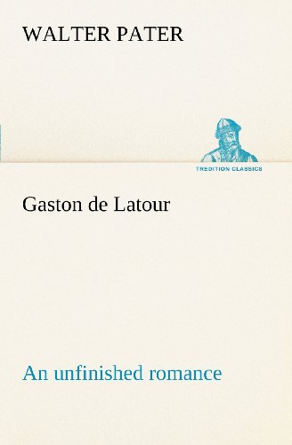 Gaston De Latour; an Unfinished Romance (Tredition Classics) - Walter Pater - Books - tredition - 9783849168001 - December 3, 2012