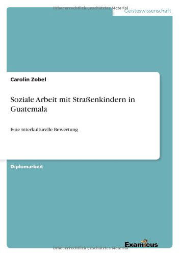 Cover for Carolin Zobel · Soziale Arbeit mit Strassenkindern in Guatemala: Eine interkulturelle Bewertung (Paperback Book) [German edition] (2012)