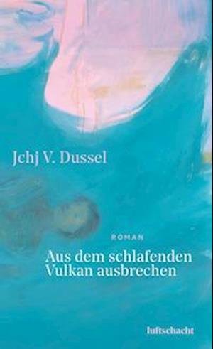 Cover for Jchj V. Dussel · Aus dem schlafenden Vulkan ausbrechen (Hardcover bog) (2022)