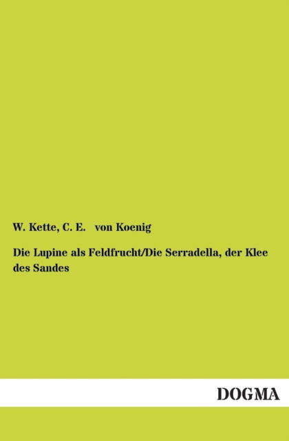 Cover for C. E. Von Koenig · Die Lupine Als Feldfrucht / Die Serradella, Der Klee Des Sandes (Paperback Book) [German edition] (2012)