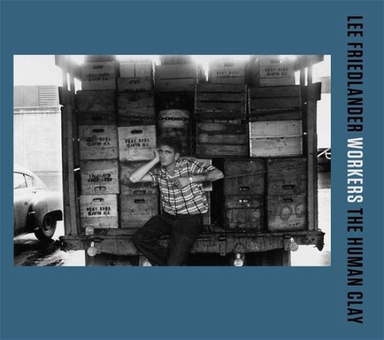 Cover for Lee Friedlander · Lee Friedlander: Workers: The Human Clay (Innbunden bok) (2023)