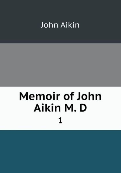 Memoir of John Aikin M. D 1 - John Aikin - Books - Book on Demand Ltd. - 9785518633001 - October 5, 2013