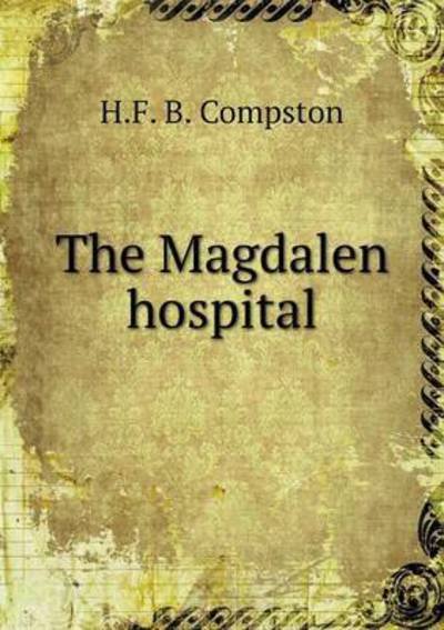 The Magdalen Hospital - H F B Compston - Libros - Book on Demand Ltd. - 9785519339001 - 24 de enero de 2015