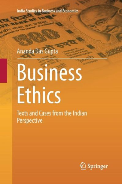 Cover for Ananda Das Gupta · Business Ethics: Texts and Cases from the Indian Perspective - India Studies in Business and Economics (Paperback Book) [Softcover reprint of the original 1st ed. 2014 edition] (2016)