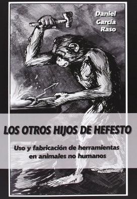 Cover for Daniel Garcia Raso · Los otros hijos de Hefesto: Uso y fabricacion de herramientas en animales no humanos (Paperback Book) [Spanish edition] (2013)