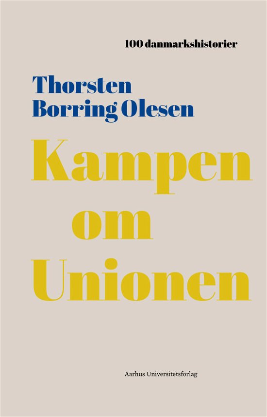 100 Danmarkshistorier 44: Kampen om unionen - Thorsten Borring Olesen - Bøker - Aarhus Universitetsforlag - 9788772195001 - 9. mai 2021