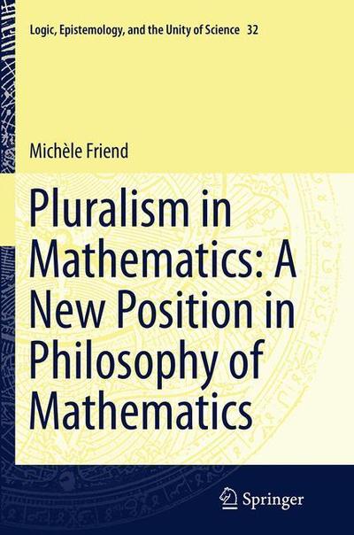 Cover for Friend · Pluralism in Mathematics: A New (Book) [Softcover reprint of the original 1st ed. 2014 edition] (2016)