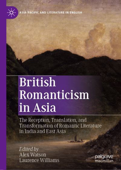Cover for British Romanticism in Asia: The Reception, Translation, and Transformation of Romantic Literature in India and East Asia - Asia-Pacific and Literature in English (Hardcover Book) [2019 edition] (2019)