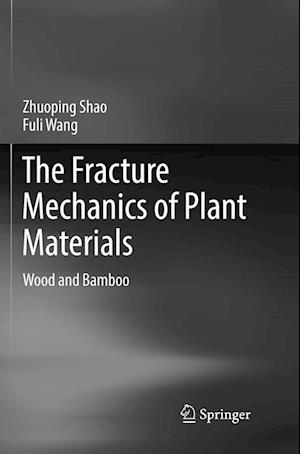 Cover for Zhuoping Shao · The Fracture Mechanics of Plant Materials: Wood and Bamboo (Paperback Book) [Softcover reprint of the original 1st ed. 2018 edition] (2019)