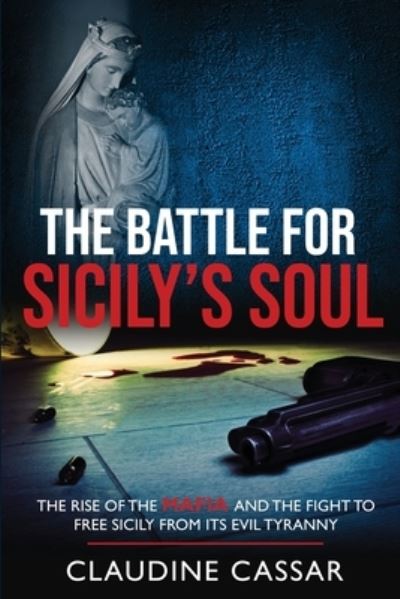 Cover for Claudine Cassar · The Battle for Sicily's Soul: The Rise of the Mafia and the Fight to Free Sicily from Its Evil Tyranny (Paperback Book) (2022)