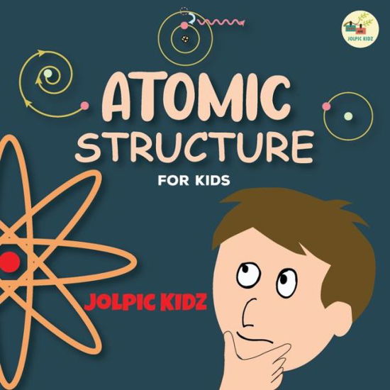 Cover for Jolpic Kidz · Atomic Structure for Kids: An Illustrated Science Book for Kids about Structure of Atoms (Paperback Bog) (2022)