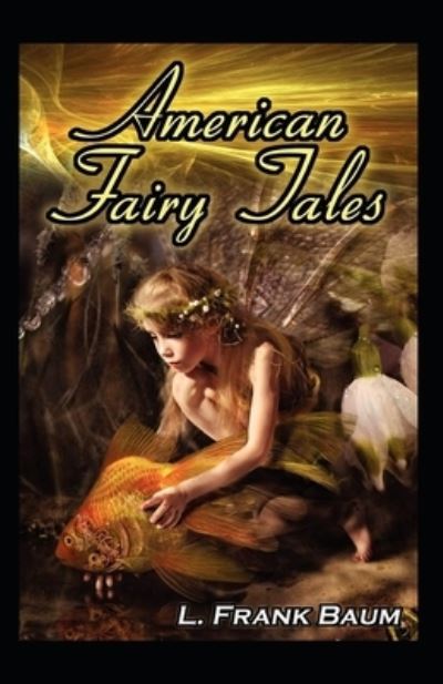 American Fairy Tales: Illustrated Edition - Lyman Frank Baum - Books - Independently Published - 9798460590001 - August 20, 2021