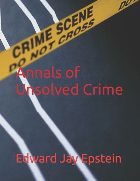 Annals of Unsolved Crime - Edward Jay Epstein - Böcker - Independently Published - 9798498195001 - 18 oktober 2021