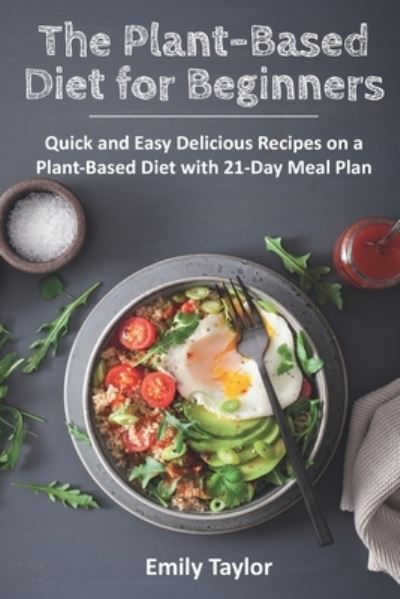 The Plant-Based Diet for Beginners - Emily Taylor - Książki - Independently Published - 9798592004001 - 2 lutego 2021