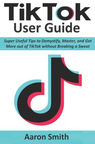 TikTok User Guide - Aaron Smith - Książki - Independently Published - 9798645225001 - 12 maja 2020