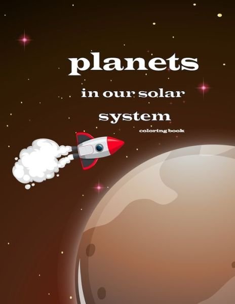 Cover for Jhona Max · Planets in Our Solar System Coloring Book: a Coloring Book for Kids Full of Illustration of Planets and Space and Rockets and Astronauts (Paperback Bog) (2020)