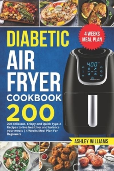 Cover for Ashley Williams · Diabetic Air Fryer Cookbook: 200 delicious, Crispy and Quick Type-2 Recipes to Live Healthier and Balance your Meals 4 Weeks Meal Plan For Beginners (Paperback Book) (2020)