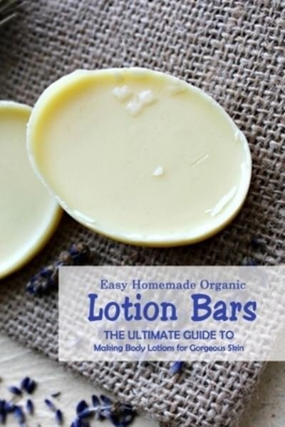 Easy Homemade Organic Lotion Bars - Kristina Harris - Livres - Independently Published - 9798701840001 - 29 janvier 2021