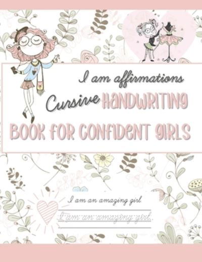 Cover for Independently Published · I AM Affirmations Cursive Handwriting Book for Confident Girls (Taschenbuch) (2021)