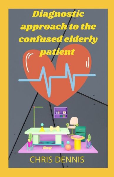 Cover for Chris Dennis · Diagnostic approach to the confused elderly patient (Paperback Book) (2021)